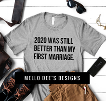 Load image into Gallery viewer, 2020 was better than my first marriage