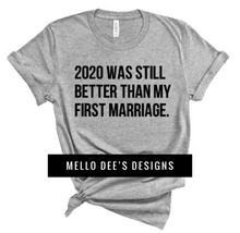 Load image into Gallery viewer, 2020 was better than my first marriage
