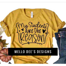 Load image into Gallery viewer, My Students are the Reason Tee