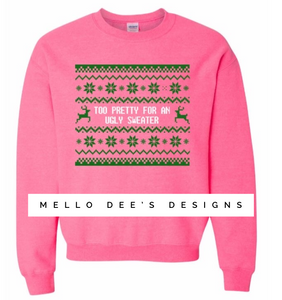 Too pretty for an ugly sweater- Sweatshirt