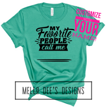Load image into Gallery viewer, My Favorite People Call Me Custom Tee
